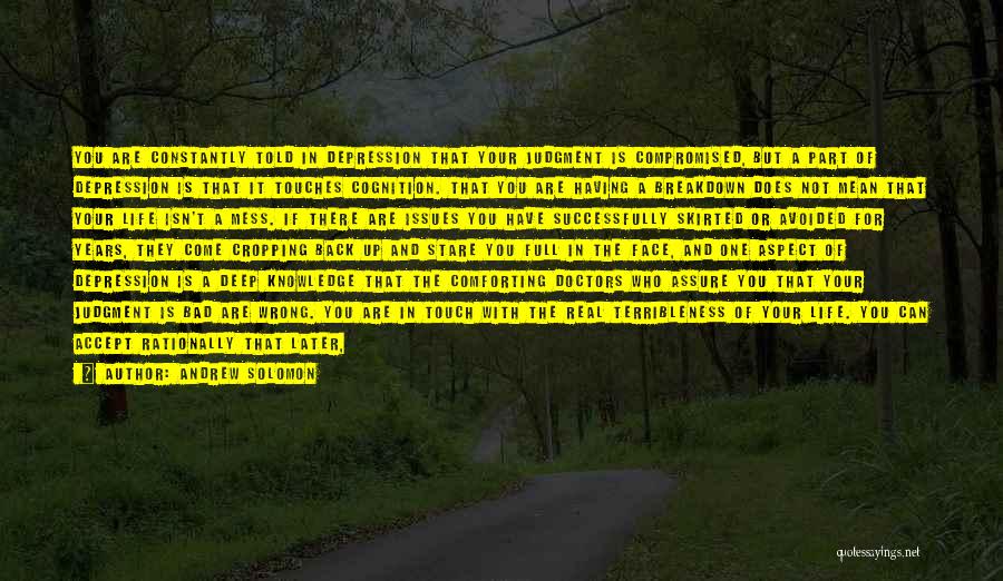 Andrew Solomon Quotes: You Are Constantly Told In Depression That Your Judgment Is Compromised, But A Part Of Depression Is That It Touches