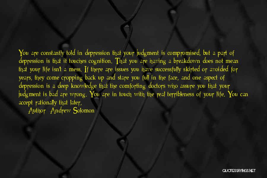 Andrew Solomon Quotes: You Are Constantly Told In Depression That Your Judgment Is Compromised, But A Part Of Depression Is That It Touches