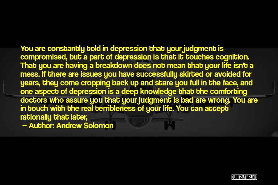 Andrew Solomon Quotes: You Are Constantly Told In Depression That Your Judgment Is Compromised, But A Part Of Depression Is That It Touches