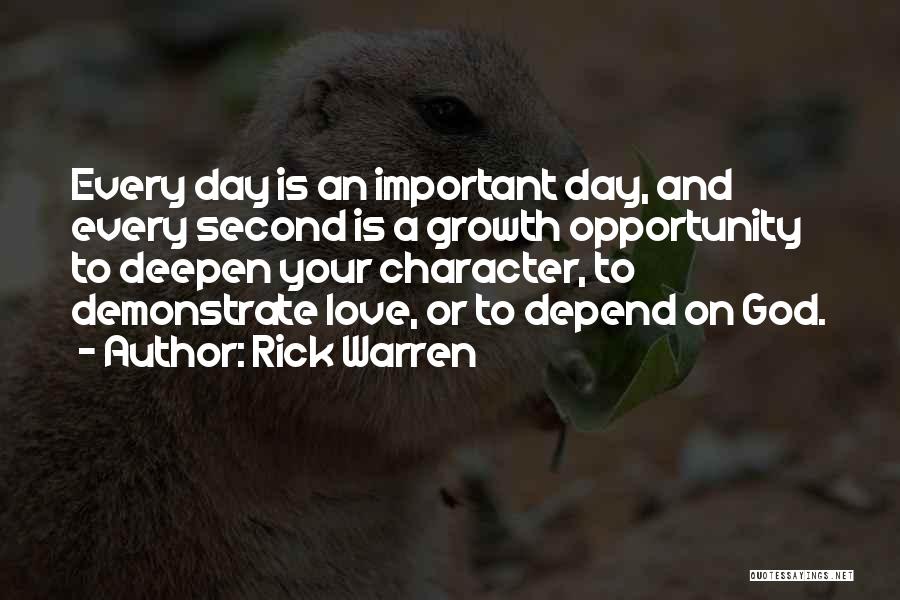 Rick Warren Quotes: Every Day Is An Important Day, And Every Second Is A Growth Opportunity To Deepen Your Character, To Demonstrate Love,