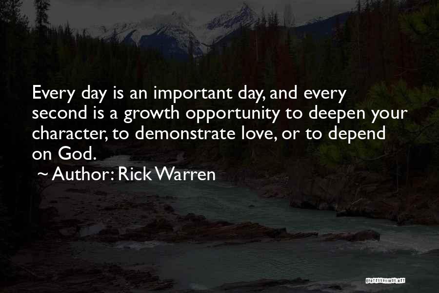 Rick Warren Quotes: Every Day Is An Important Day, And Every Second Is A Growth Opportunity To Deepen Your Character, To Demonstrate Love,