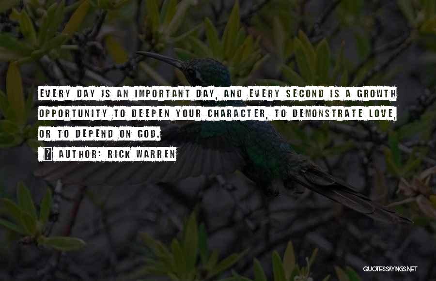 Rick Warren Quotes: Every Day Is An Important Day, And Every Second Is A Growth Opportunity To Deepen Your Character, To Demonstrate Love,