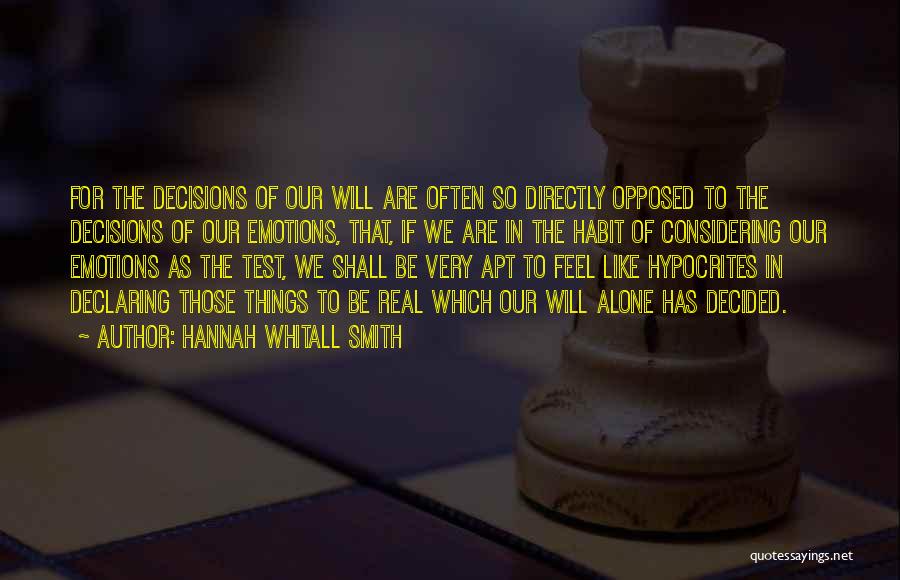 Hannah Whitall Smith Quotes: For The Decisions Of Our Will Are Often So Directly Opposed To The Decisions Of Our Emotions, That, If We