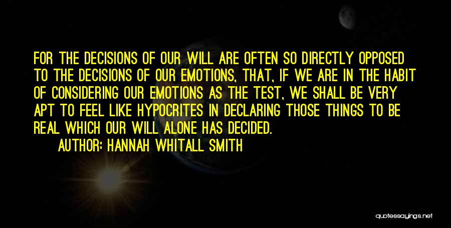 Hannah Whitall Smith Quotes: For The Decisions Of Our Will Are Often So Directly Opposed To The Decisions Of Our Emotions, That, If We