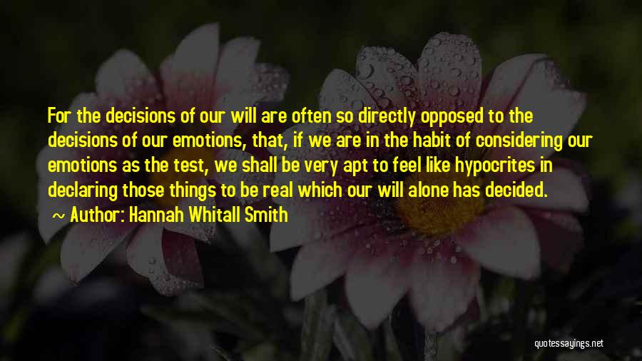 Hannah Whitall Smith Quotes: For The Decisions Of Our Will Are Often So Directly Opposed To The Decisions Of Our Emotions, That, If We