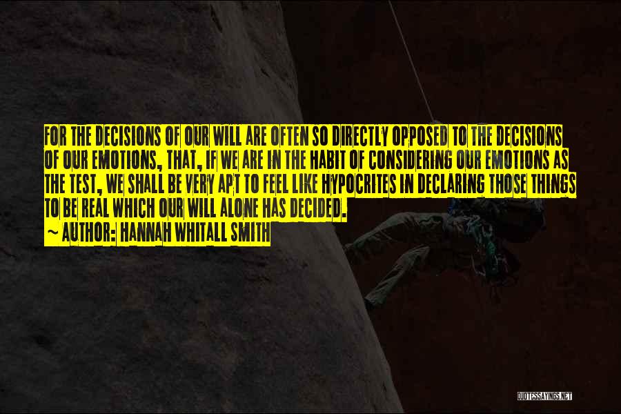 Hannah Whitall Smith Quotes: For The Decisions Of Our Will Are Often So Directly Opposed To The Decisions Of Our Emotions, That, If We