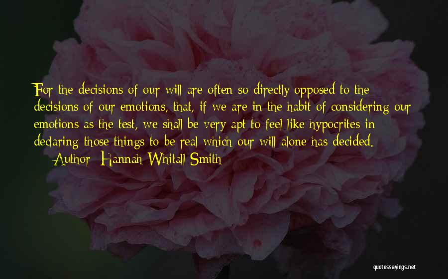 Hannah Whitall Smith Quotes: For The Decisions Of Our Will Are Often So Directly Opposed To The Decisions Of Our Emotions, That, If We