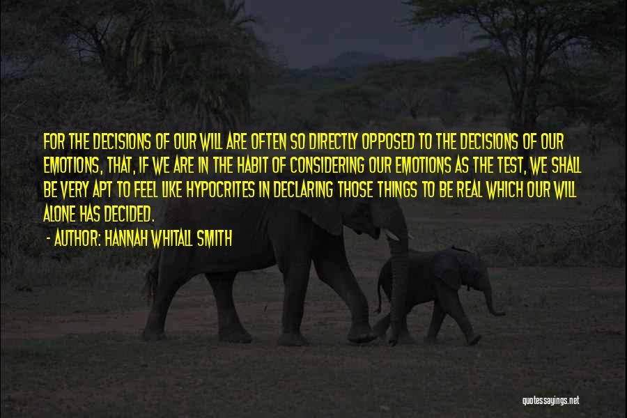 Hannah Whitall Smith Quotes: For The Decisions Of Our Will Are Often So Directly Opposed To The Decisions Of Our Emotions, That, If We