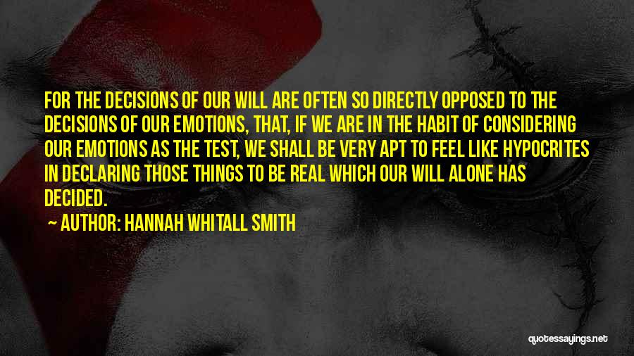 Hannah Whitall Smith Quotes: For The Decisions Of Our Will Are Often So Directly Opposed To The Decisions Of Our Emotions, That, If We