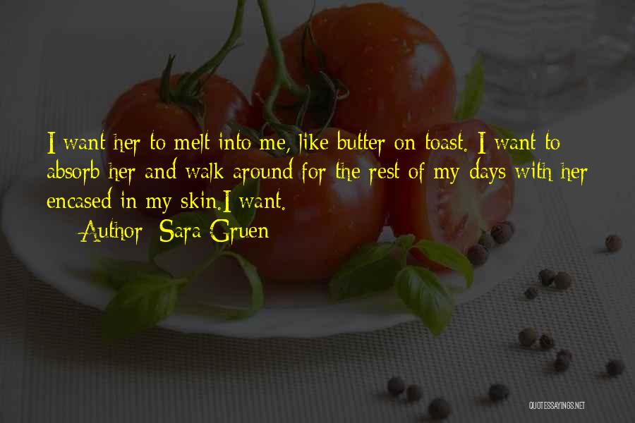 Sara Gruen Quotes: I Want Her To Melt Into Me, Like Butter On Toast. I Want To Absorb Her And Walk Around For