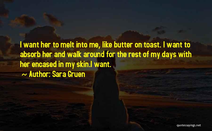 Sara Gruen Quotes: I Want Her To Melt Into Me, Like Butter On Toast. I Want To Absorb Her And Walk Around For