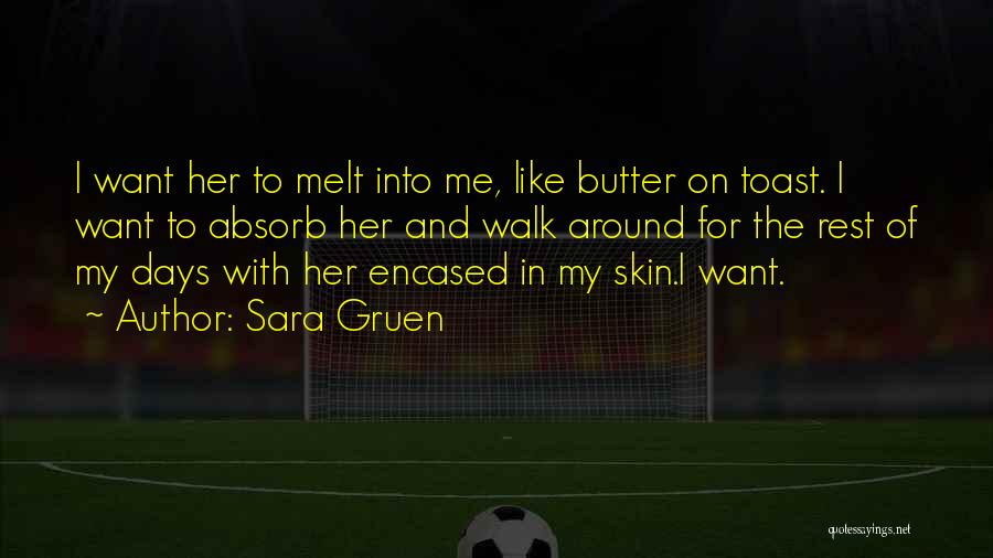 Sara Gruen Quotes: I Want Her To Melt Into Me, Like Butter On Toast. I Want To Absorb Her And Walk Around For