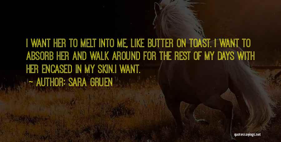 Sara Gruen Quotes: I Want Her To Melt Into Me, Like Butter On Toast. I Want To Absorb Her And Walk Around For