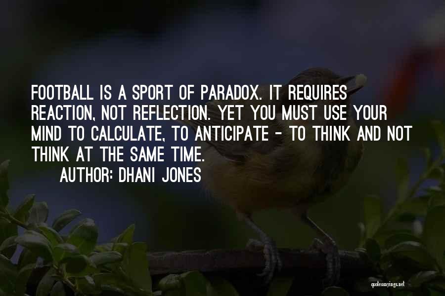 Dhani Jones Quotes: Football Is A Sport Of Paradox. It Requires Reaction, Not Reflection. Yet You Must Use Your Mind To Calculate, To