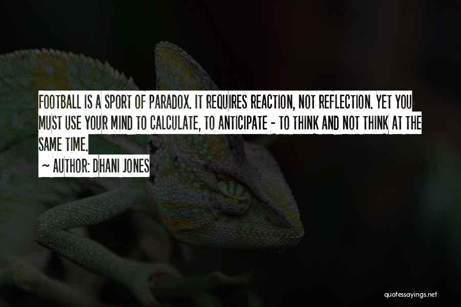 Dhani Jones Quotes: Football Is A Sport Of Paradox. It Requires Reaction, Not Reflection. Yet You Must Use Your Mind To Calculate, To