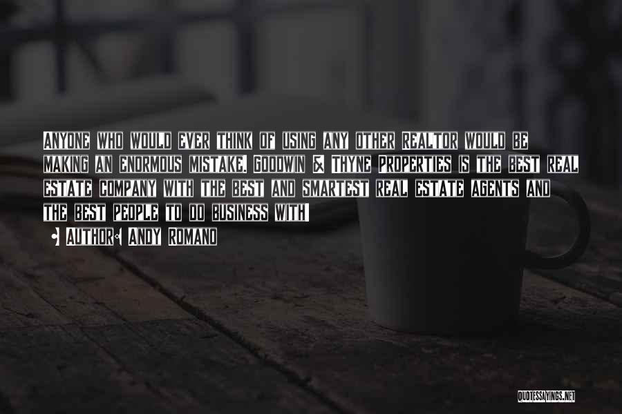 Andy Romano Quotes: Anyone Who Would Ever Think Of Using Any Other Realtor Would Be Making An Enormous Mistake. Goodwin & Thyne Properties