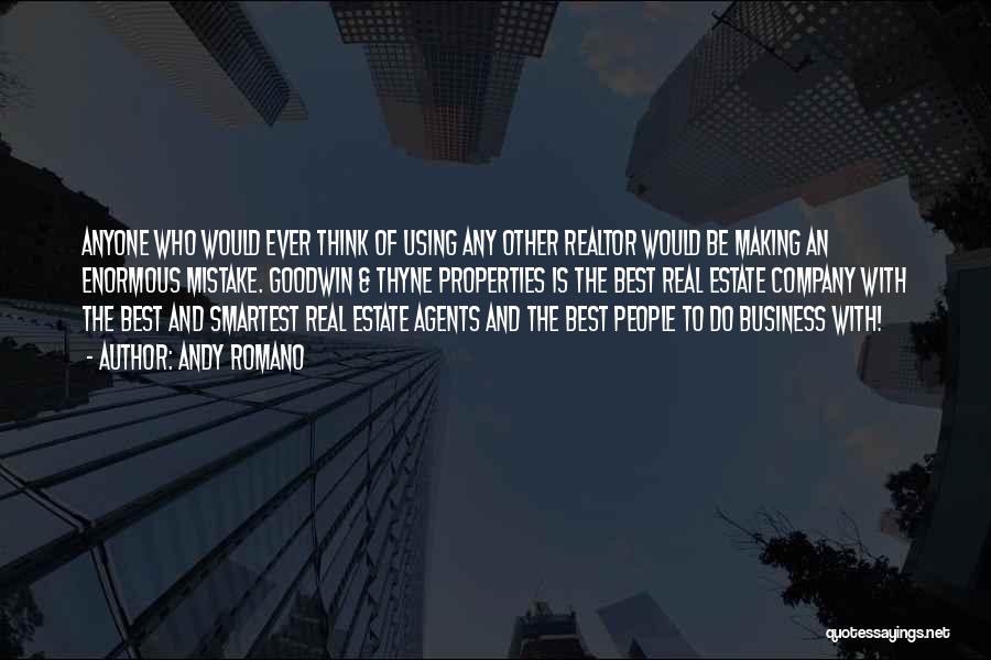 Andy Romano Quotes: Anyone Who Would Ever Think Of Using Any Other Realtor Would Be Making An Enormous Mistake. Goodwin & Thyne Properties