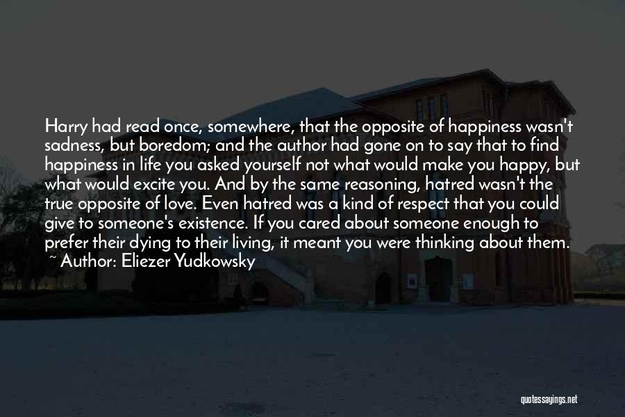 Eliezer Yudkowsky Quotes: Harry Had Read Once, Somewhere, That The Opposite Of Happiness Wasn't Sadness, But Boredom; And The Author Had Gone On