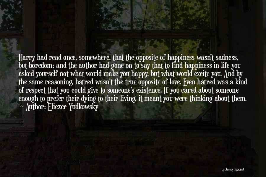 Eliezer Yudkowsky Quotes: Harry Had Read Once, Somewhere, That The Opposite Of Happiness Wasn't Sadness, But Boredom; And The Author Had Gone On