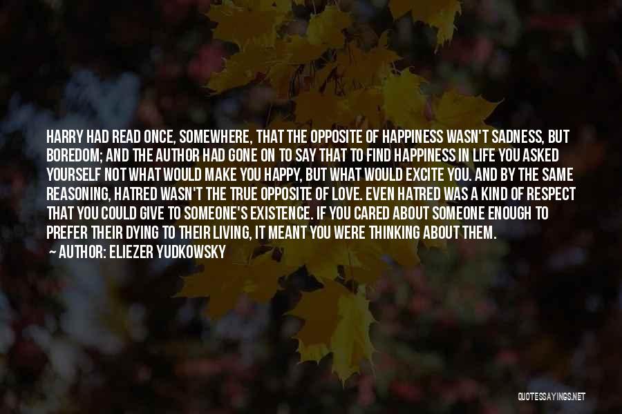 Eliezer Yudkowsky Quotes: Harry Had Read Once, Somewhere, That The Opposite Of Happiness Wasn't Sadness, But Boredom; And The Author Had Gone On