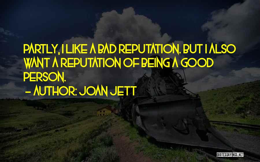 Joan Jett Quotes: Partly, I Like A Bad Reputation. But I Also Want A Reputation Of Being A Good Person.