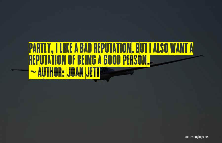 Joan Jett Quotes: Partly, I Like A Bad Reputation. But I Also Want A Reputation Of Being A Good Person.