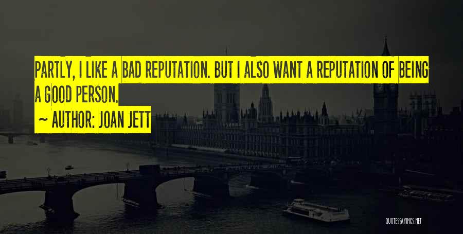 Joan Jett Quotes: Partly, I Like A Bad Reputation. But I Also Want A Reputation Of Being A Good Person.