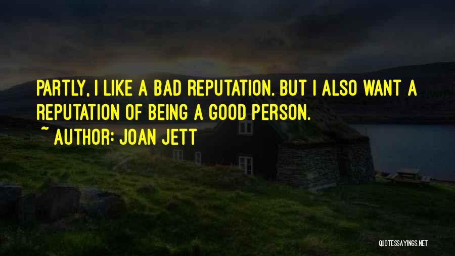Joan Jett Quotes: Partly, I Like A Bad Reputation. But I Also Want A Reputation Of Being A Good Person.