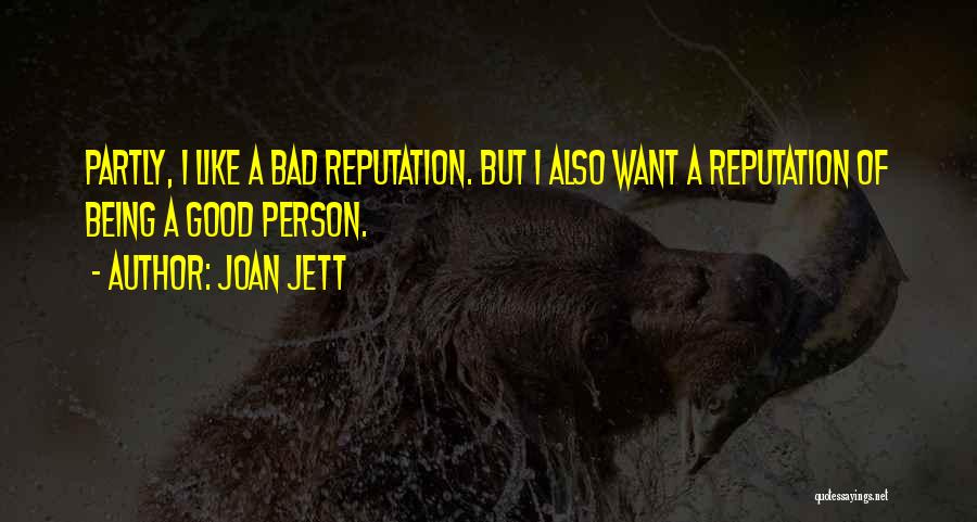 Joan Jett Quotes: Partly, I Like A Bad Reputation. But I Also Want A Reputation Of Being A Good Person.