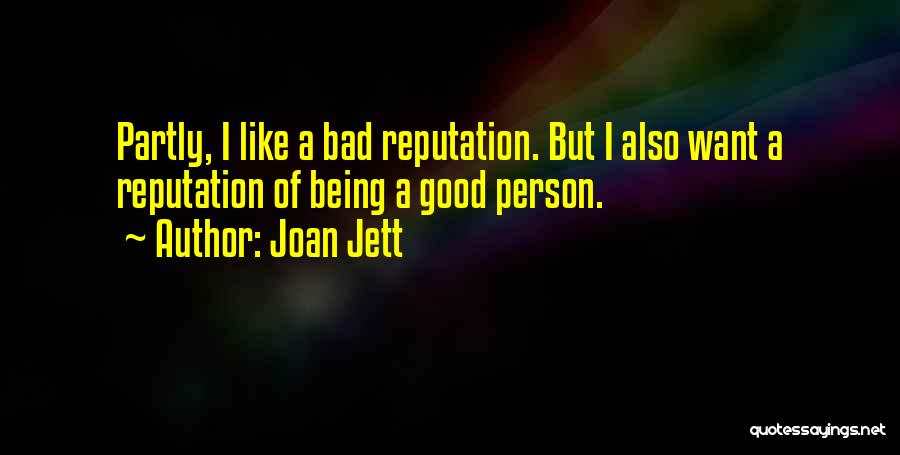 Joan Jett Quotes: Partly, I Like A Bad Reputation. But I Also Want A Reputation Of Being A Good Person.