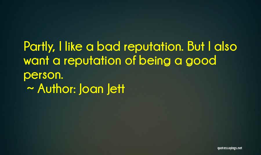 Joan Jett Quotes: Partly, I Like A Bad Reputation. But I Also Want A Reputation Of Being A Good Person.