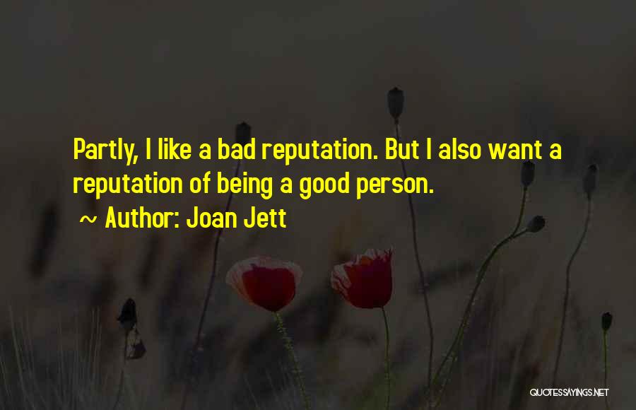 Joan Jett Quotes: Partly, I Like A Bad Reputation. But I Also Want A Reputation Of Being A Good Person.