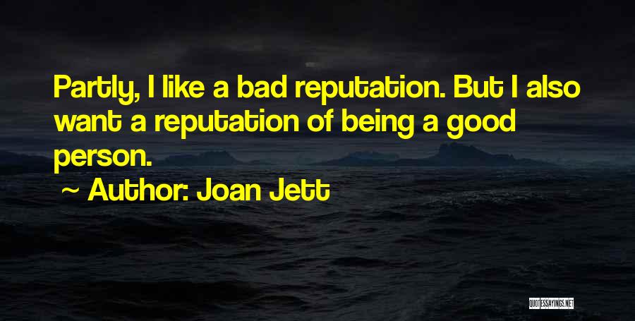 Joan Jett Quotes: Partly, I Like A Bad Reputation. But I Also Want A Reputation Of Being A Good Person.