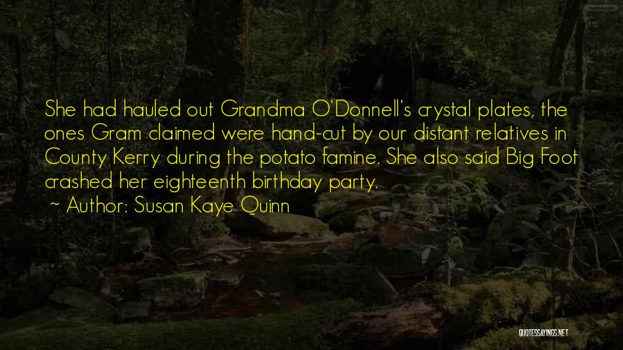 Susan Kaye Quinn Quotes: She Had Hauled Out Grandma O'donnell's Crystal Plates, The Ones Gram Claimed Were Hand-cut By Our Distant Relatives In County