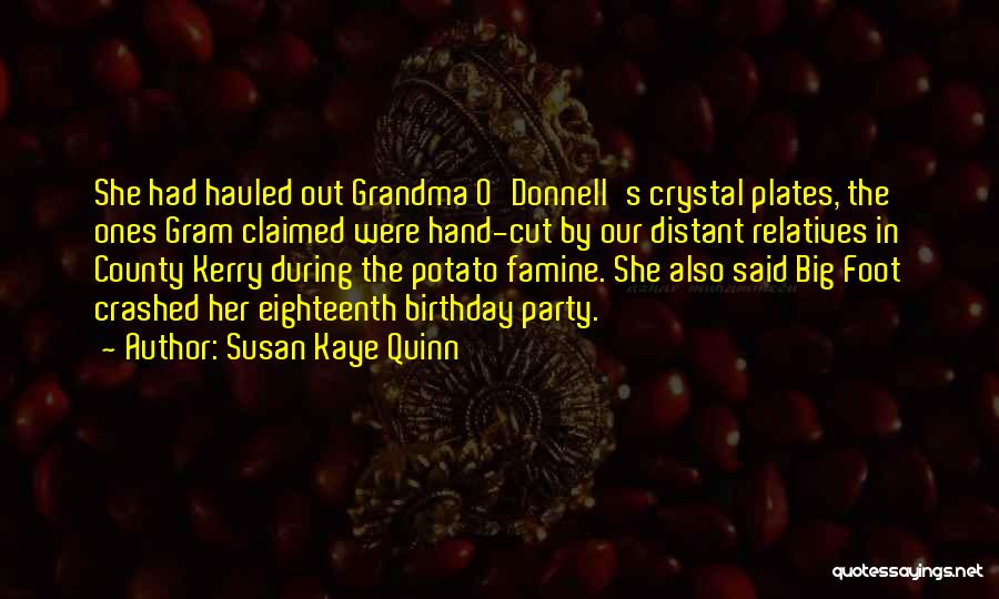 Susan Kaye Quinn Quotes: She Had Hauled Out Grandma O'donnell's Crystal Plates, The Ones Gram Claimed Were Hand-cut By Our Distant Relatives In County