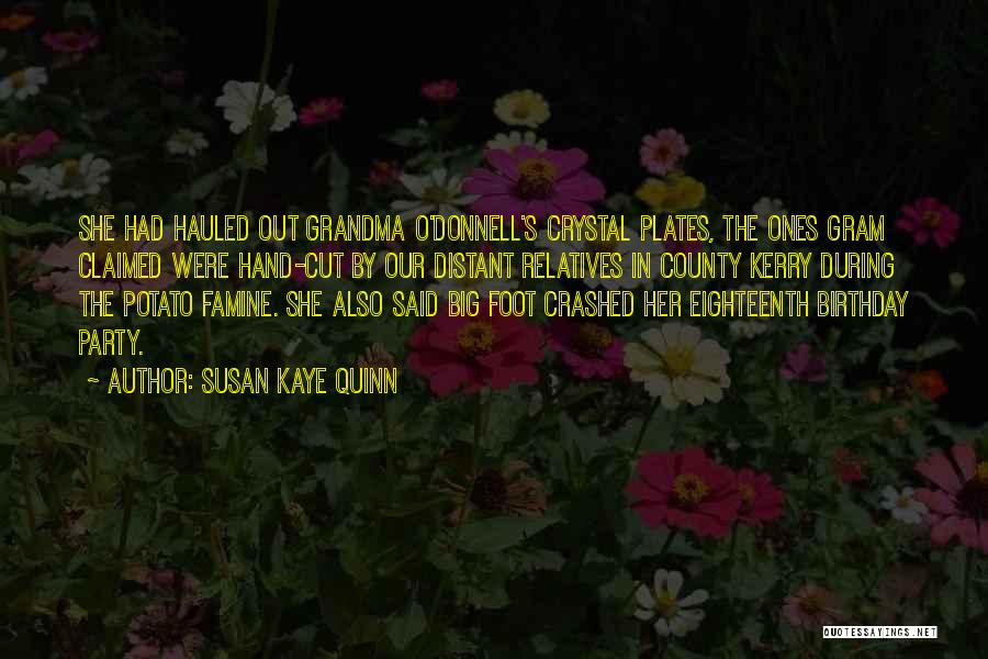 Susan Kaye Quinn Quotes: She Had Hauled Out Grandma O'donnell's Crystal Plates, The Ones Gram Claimed Were Hand-cut By Our Distant Relatives In County