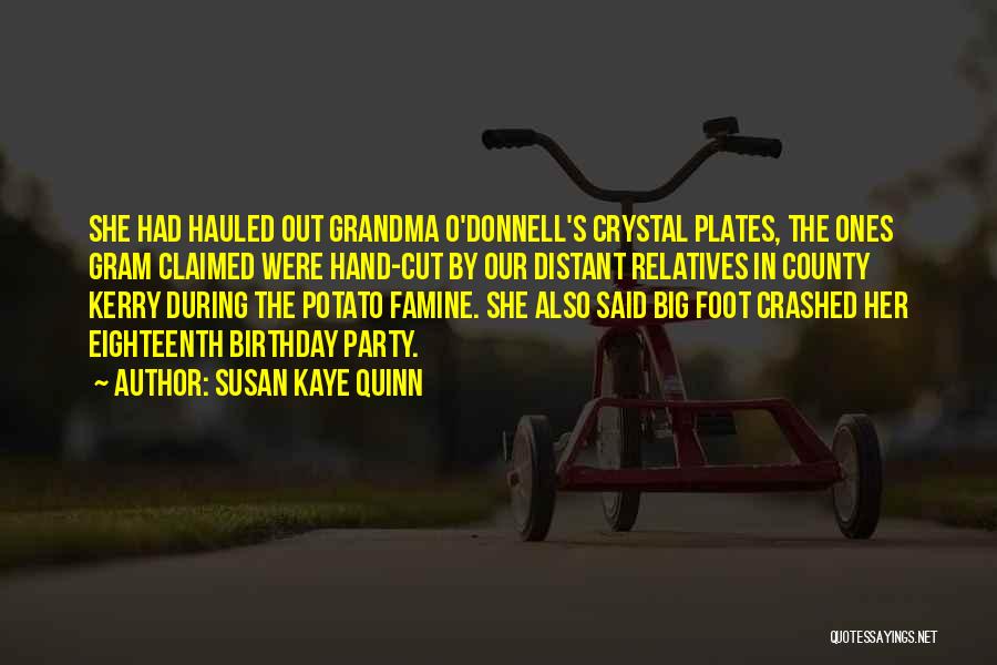 Susan Kaye Quinn Quotes: She Had Hauled Out Grandma O'donnell's Crystal Plates, The Ones Gram Claimed Were Hand-cut By Our Distant Relatives In County