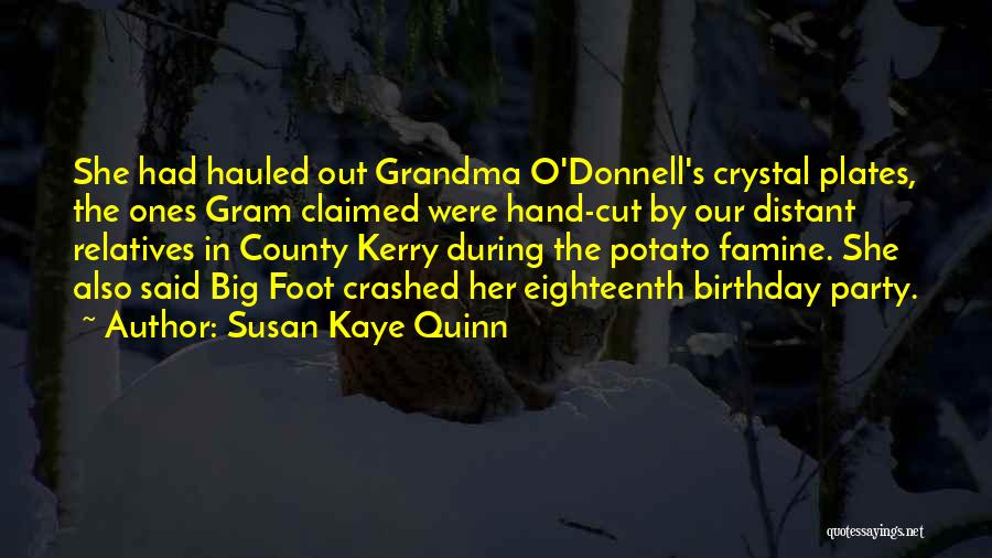 Susan Kaye Quinn Quotes: She Had Hauled Out Grandma O'donnell's Crystal Plates, The Ones Gram Claimed Were Hand-cut By Our Distant Relatives In County