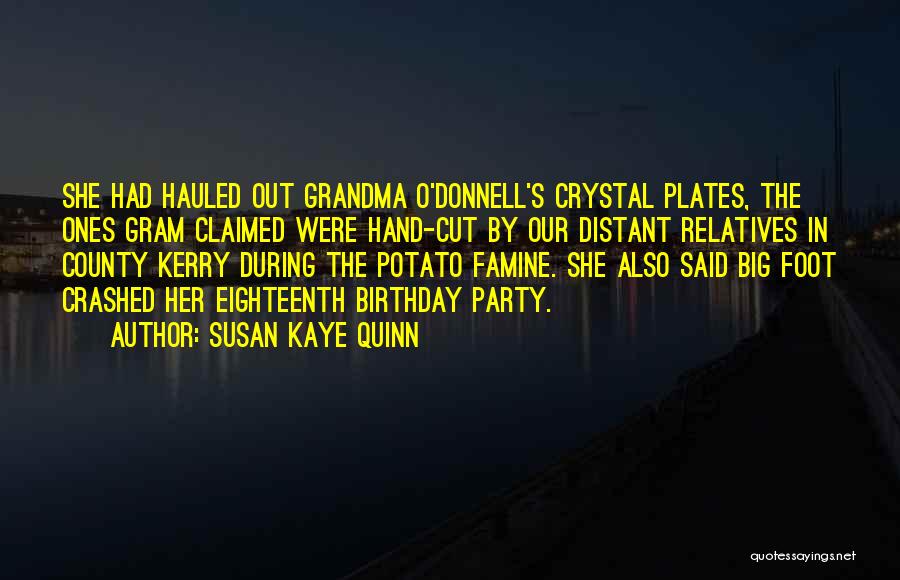 Susan Kaye Quinn Quotes: She Had Hauled Out Grandma O'donnell's Crystal Plates, The Ones Gram Claimed Were Hand-cut By Our Distant Relatives In County