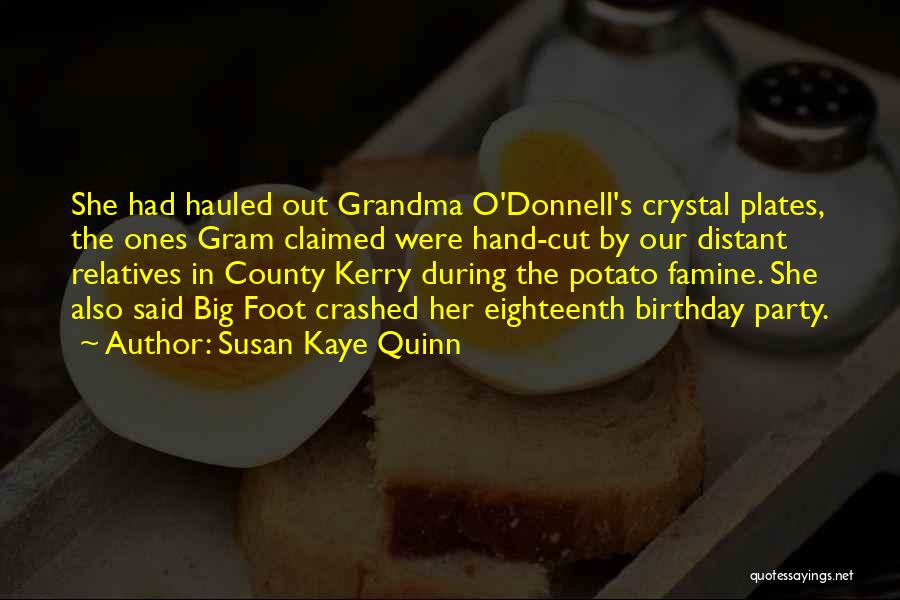 Susan Kaye Quinn Quotes: She Had Hauled Out Grandma O'donnell's Crystal Plates, The Ones Gram Claimed Were Hand-cut By Our Distant Relatives In County