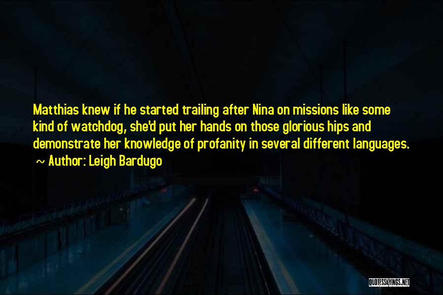 Leigh Bardugo Quotes: Matthias Knew If He Started Trailing After Nina On Missions Like Some Kind Of Watchdog, She'd Put Her Hands On