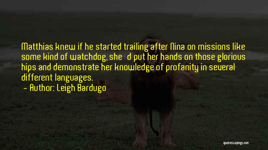 Leigh Bardugo Quotes: Matthias Knew If He Started Trailing After Nina On Missions Like Some Kind Of Watchdog, She'd Put Her Hands On
