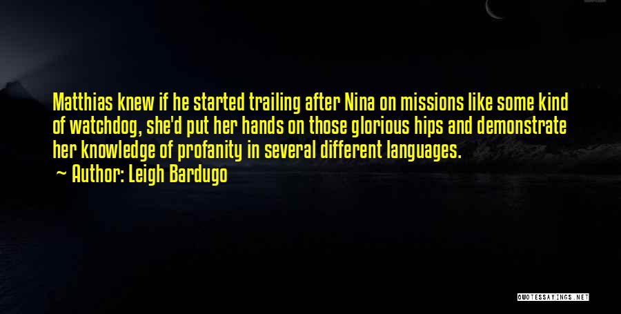 Leigh Bardugo Quotes: Matthias Knew If He Started Trailing After Nina On Missions Like Some Kind Of Watchdog, She'd Put Her Hands On