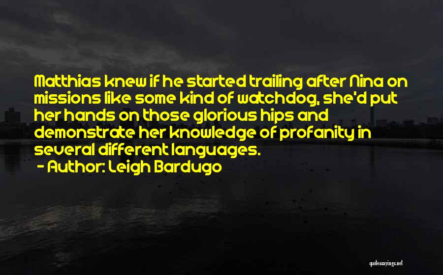 Leigh Bardugo Quotes: Matthias Knew If He Started Trailing After Nina On Missions Like Some Kind Of Watchdog, She'd Put Her Hands On