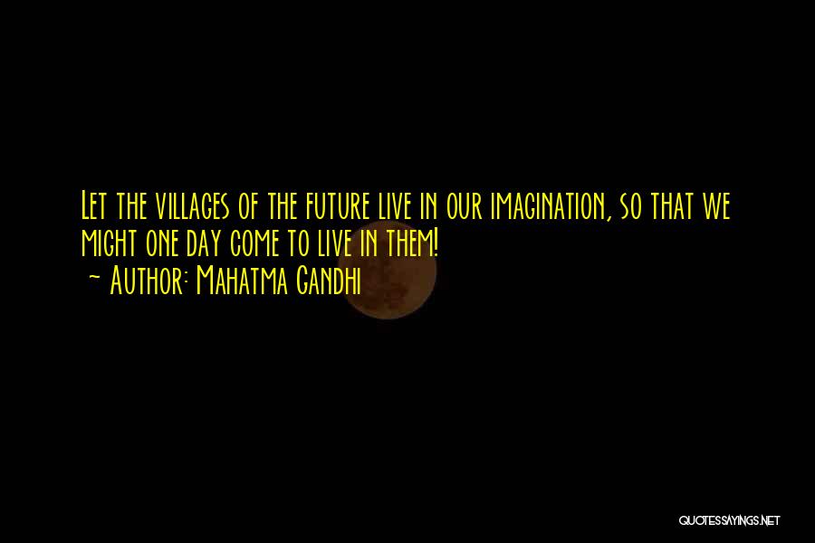 Mahatma Gandhi Quotes: Let The Villages Of The Future Live In Our Imagination, So That We Might One Day Come To Live In