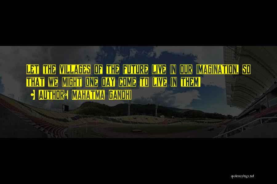 Mahatma Gandhi Quotes: Let The Villages Of The Future Live In Our Imagination, So That We Might One Day Come To Live In