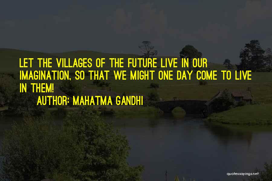 Mahatma Gandhi Quotes: Let The Villages Of The Future Live In Our Imagination, So That We Might One Day Come To Live In