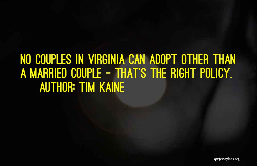 Tim Kaine Quotes: No Couples In Virginia Can Adopt Other Than A Married Couple - That's The Right Policy.