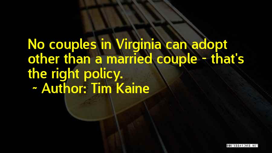 Tim Kaine Quotes: No Couples In Virginia Can Adopt Other Than A Married Couple - That's The Right Policy.
