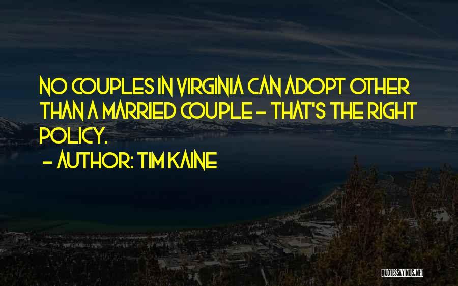 Tim Kaine Quotes: No Couples In Virginia Can Adopt Other Than A Married Couple - That's The Right Policy.